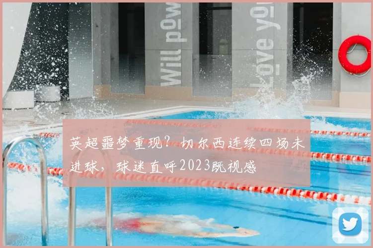 英超噩梦重现?切尔西连续四场未进球,球迷直呼2023既视感
