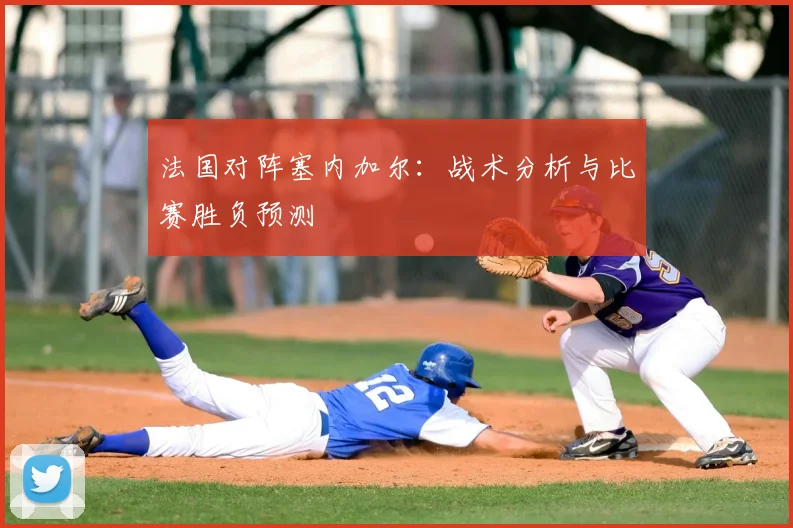 法国对阵塞内加尔:战术分析与比赛胜负预测