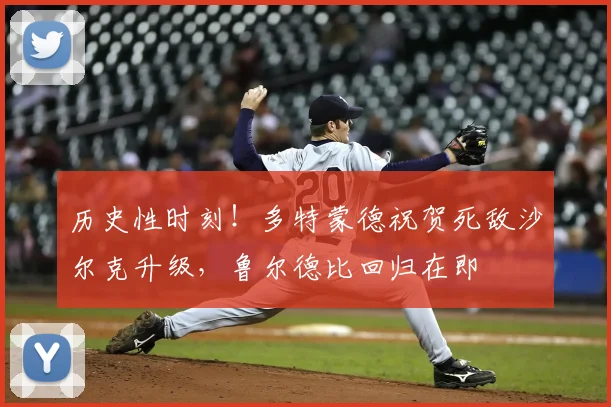 历史性时刻!多特蒙德祝贺死敌沙尔克升级,鲁尔德比回归在即