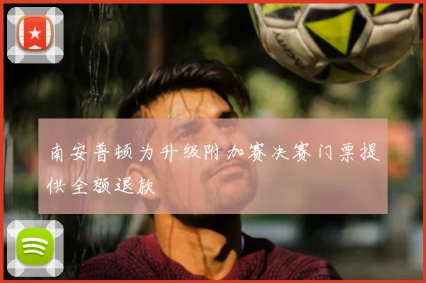 南安普顿为升级附加赛决赛门票提供全额退款